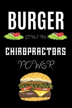BURGER GIVES ME CHIROPRACTORS POWER: A line journal gift for chiropractor. A gift for burger lover.