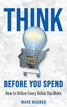 Think Before You Spend: How to Utilize Every Dollar You Make