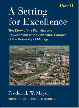 Hardcover A Setting for Excellence, Part II: The Story of the Planning and Development of the Ann Arbor Campus of the University of Michigan Book