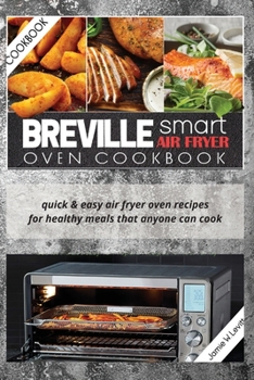 Breville Smart Air Fryer Oven Cookbook: Quick & Easy Air Fryer Oven Recipes for Healthy Meals That Anyone Can Cook