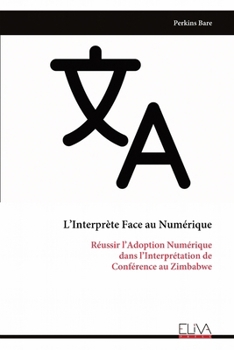 L’Interprète Face au Numérique: Réussir l’Adoption Numérique dans l’Interprétation de Conférence au Zimbabwe (French Edition)