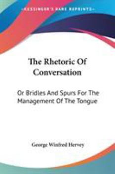 Paperback The Rhetoric Of Conversation: Or Bridles And Spurs For The Management Of The Tongue Book