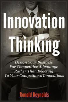 Paperback Innovation Thinking: Design Your Business For Competitive Advantage Rather Than Reacting To Your Competitor's Innovations Book