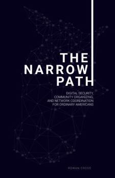 Paperback The Narrow Path: Digital Security, Community Organizing, and Network Coordination for Ordinary Americans Book