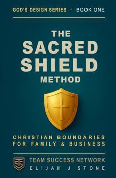 The Sacred Shield Method: Discovering Christian Boundaries - For Family & Business ("God's Design" Series)