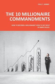 Paperback The 10 Millionaire Commandments: How to become a millionaire? How to get rich? 10 simple rules. Book