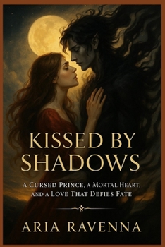 KISSED BY SHADOWS: A Cursed Prince, a Mortal Heart, and a Love That Defies Fate