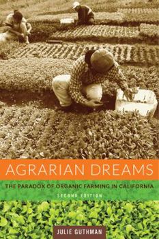 Agrarian Dreams: The Paradox of Organic Farming in California (California Studies in Critical Human Geography, 11) - Book #11 of the California Studies in Critical Human Geography