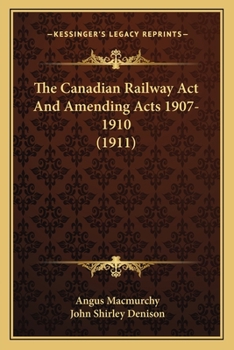 Paperback The Canadian Railway Act And Amending Acts 1907-1910 (1911) Book