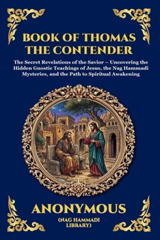 Book of Thomas the Contender: The Secret Revelations of the Savior - Uncovering the Hidden Gnostic Teachings of Jesus, the Nag Hammadi Mysteries, and ... Awakening (Library of Alexandria - Esoteric)