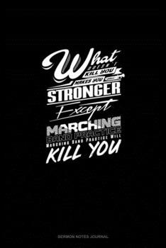 What Doesn't Kill You Makes you Stronger, Except Marching Band Practice, Marching Band Practice Will Kill You: Sermon Notes Journal