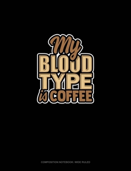 Paperback My Blood Type Is Coffee: Composition Notebook: Wide Ruled Book