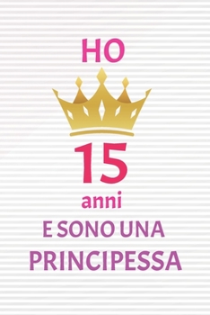 ho 15 anni e sono principessa: 15 Anni compleanno idea regalo,  bello quaderno di Compleanno che può usarlo come Diario o Taccuino  per ragazza regalo 100 pagine 6x9 (Italian Edition)