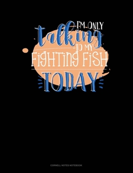 Paperback I'm Only Talking To My Fighting Fish Today: Cornell Notes Notebook Book