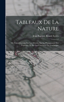 Hardcover Tableaux De La Nature: Ou Considérations Sur Les Déserts, Sur La Physionomie Des Végétaux, Et Sur Les Cataractes De L'orénoque [French] Book