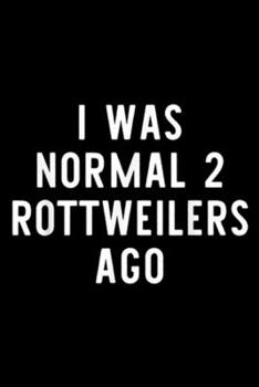 Paperback I Was Normal 2 Rottweilers Ago: I Was Normal 2 Rottweilers Ago Funny Dog Lover Gift Journal/Notebook Blank Lined Ruled 6x9 100 Pages Book