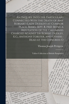 Paperback An Inquiry Into the Particulars Connected With the Death of Amy Robsart (Lady Dudley) at Cumnor Place, Berks, Sept. 8, 1560: Being a Refutation of the Book