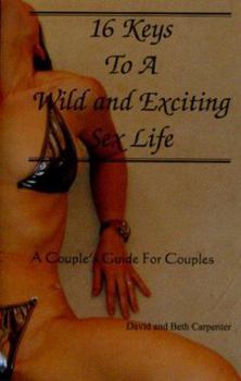 Paperback 16 Keys to a Wild and Exciting Sex Life: A Couple's Guide for Couples Book