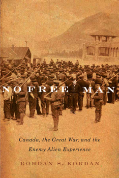 Hardcover No Free Man: Canada, the Great War, and the Enemy Alien Experience Volume 2 Book