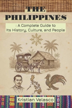 The Philippines: A Complete Guide to Its History, Culture, and People