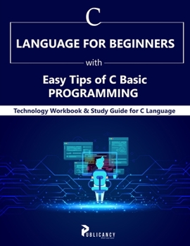 Paperback C Language for Beginners with Easy Tips of C Basic Programming: Technology Workbook & Study Guide for C Language Book