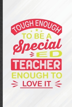 Paperback Tough Enough to Be a Special Ed Teacher Enough to Love It: Funny Blank Lined Special Education Notebook/ Journal, Graduation Appreciation Gratitude Th Book