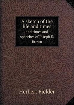 Paperback A sketch of the life and times and times and speeches of Joseph E. Brown Book