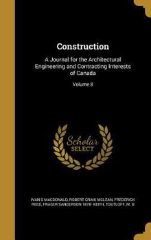 Hardcover Construction: A Journal for the Architectural Engineering and Contracting Interests of Canada; Volume 8 Book