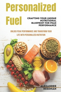 Paperback Personalized Fuel: Crafting Your Unique Nutritional Blueprint for Peak Performance: Unlock Peak Performance and Transform Your Life with Personalized Book