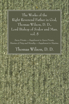 Paperback The Works of the Right Reverend Father in God, Thomas Wilson, D. D., Lord Bishop of Sodor and Man. vol. 5 Book