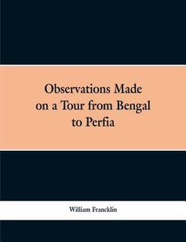 Paperback Observations Made on a Tour from Bengal to Persia, in the Years 1786-7: With a Short Account of the Remains of the Celebrated Palace of Persepolis; an Book