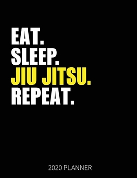 Eat Sleep Jiu Jitsu Repeat 2020 Planner: JiuJitsu Martial art  Weekly Planner Includes Daily Planner & Monthly Overview | Personal Organizer With 2020 Calendar | 8.5x11 Inch White Paper