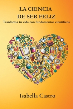 Paperback La Ciencia de Ser Feliz: Transforma tu Vida con Fundamentos Científicos [Spanish] Book