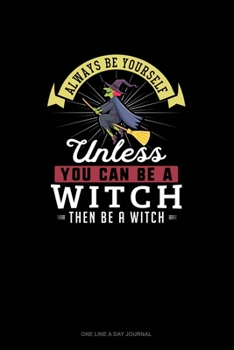 Paperback Always Be Yourself Unless You Can Be A Witch Then Be A Witch: One Line A Day Journal Book