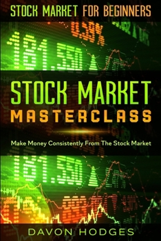 Stock Market For Beginners: STOCK MARKET MASTERCLASS: Make Money Consistently From The Stock Market