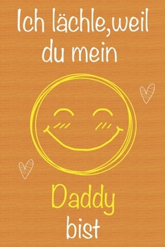 Ich l�chle, weil du mein Daddy bist: Geschenkbuch f�r Daddy, Weihnachtsgeschenk, Geschenk zum Vatertag, Geburtstagsgeschenk f�r Daddy, Geschenk zum M�nnertag, Ged�chtnis-Journal u. Sch�nes gezeichnete
