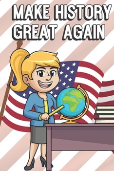 Make History Great Again: Teacher Appreciation and School Awareness Lined Notebook. Female Teacher with Globe and School Desk and American Flag on Cover