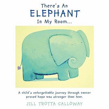 Paperback There's An Elephant In My Room...: A child's unforgettable journey through cancer proved hope was stronger than fear. Book