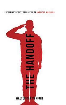 Hardcover The Handoff: Preparing the Next Generation of American Warriors Book
