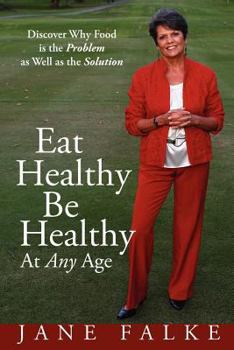 Paperback Eat Healthy Be Healthy At Any Age: Discover Why Food is the Problem as Well as the Solution Book
