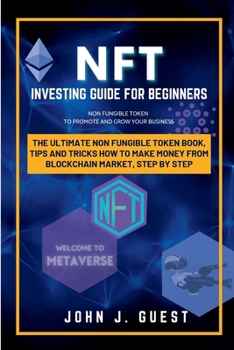 Paperback NFT Investing Guide for Beginner: The Ultimate Non Fungible Token book, Tips and Tricks How to Make Money From Blockchain Market, Step By Step Book