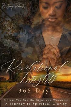 Revelational Insights: 365 Days: Unless You See the Signs and Wonders: A Journey to Spiritual Clarity