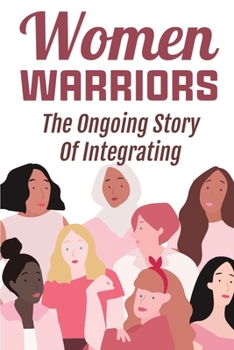 Women Warriors: The Ongoing Story Of Integrating: Top Female Military