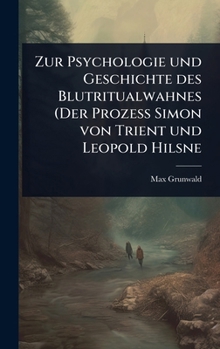 Zur Psychologie und Geschichte des Blutritualwahnes (Der Prozess Simon von Trient und Leopold Hilsne (German Edition)