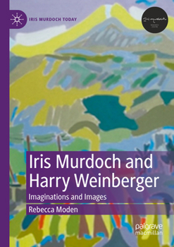 Iris Murdoch and Harry Weinberger: Imaginations and Images