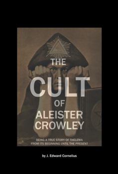 Paperback The Cult of Aleister Crowley: Being a True Story of Thelema from its Beginning Until the Present Book