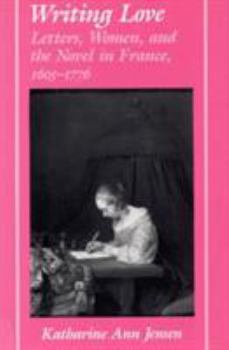 Hardcover Writing Love: Letters, Women, and the Novel in France,1605-1776 Book