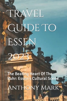 Paperback Travel Guide To Essen 2023: The Beating Heart Of The Ruhr: Essen's Cultural Scene Book