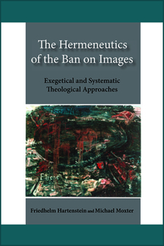 Paperback The Hermeneutics of the Ban on Images: Exegetical and Systematic Theological Approaches Book