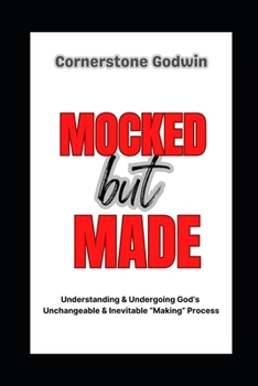 MOCKED but MADE: ...Understanding & Undergoing God's Unchangeable & Inevitable "Making" Process